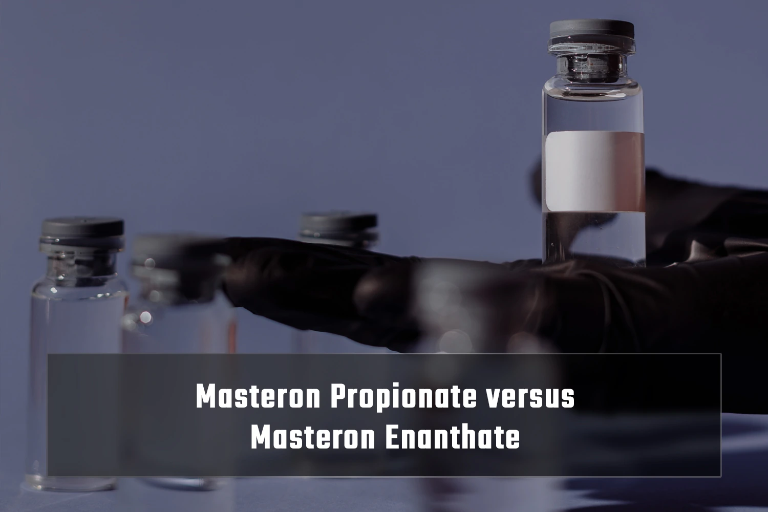 Masteron Propionate versus Masteron Enanthate